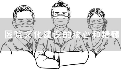 醫(yī)院文化建設(shè)的核心和精髓(圖1) 醫(yī)院文化建設(shè)的核心和精髓(圖1)