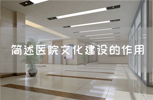 簡述醫(yī)院文化建設(shè)的作用(圖1) 簡述醫(yī)院文化建設(shè)的作用(圖1)