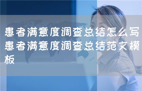 患者滿意度調(diào)查總結(jié)怎么寫(患者滿意度調(diào)查總結(jié)范文模板)(圖1) 患者滿意度調(diào)查總結(jié)怎么寫(患者滿意度調(diào)查總結(jié)范文模板)(圖1)