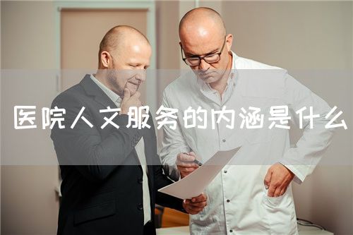 醫(yī)院人文服務(wù)的內(nèi)涵是什么(圖1) 醫(yī)院人文服務(wù)的內(nèi)涵是什么(圖1)