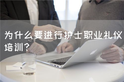 為什么要進(jìn)行護(hù)士職業(yè)禮儀培訓(xùn)？(圖1)