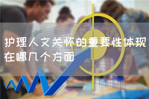 護理人文關(guān)懷的重要性體現(xiàn)在哪幾個方面(圖1) 護理人文關(guān)懷的重要性體現(xiàn)在哪幾個方面(圖1)