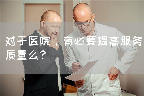 對于醫(yī)院，有必要提高服務質(zhì)量么？(圖1)
