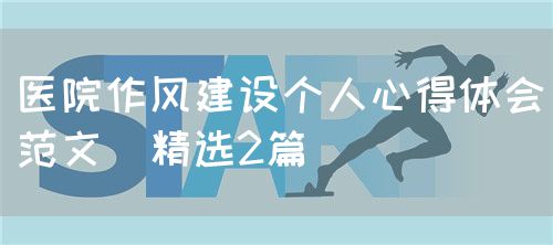 醫(yī)院作風(fēng)建設(shè)個人心得體會范文（精選2篇）(圖1)