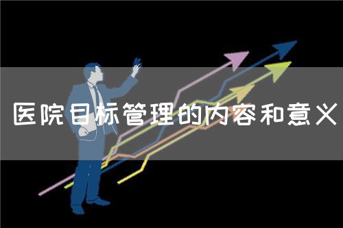 醫(yī)院目標(biāo)管理的內(nèi)容和意義(圖1)