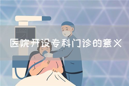 醫(yī)院開設(shè)?？崎T診的意義(圖1)