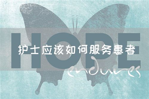 護(hù)士應(yīng)該如何服務(wù)患者(圖1) 護(hù)士應(yīng)該如何服務(wù)患者(圖1)