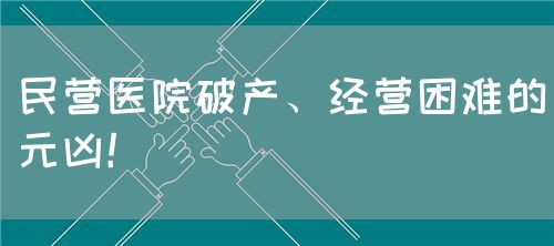 民營醫(yī)院破產、經營困難的元兇！(圖1)