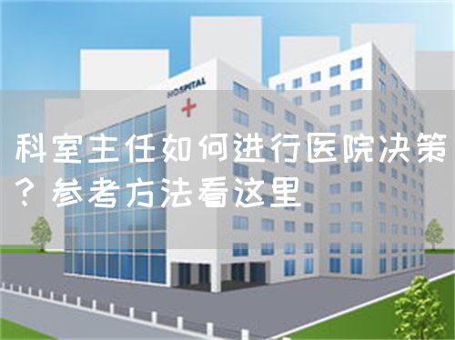 科室主任如何進(jìn)行醫(yī)院決策？參考方法看這里(圖1)
