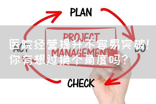 醫(yī)院經(jīng)營提升不容易突破！你有想過換個角度嗎？(圖1)