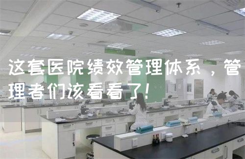 這套醫(yī)院績效管理體系，管理者們該看看了！(圖1)