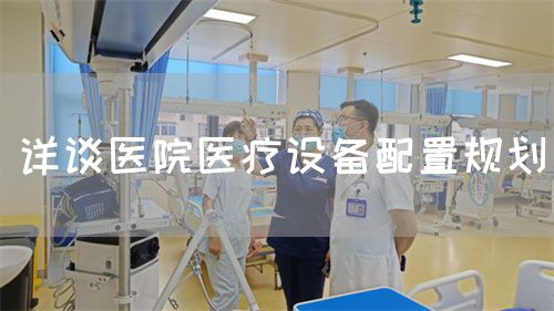 詳談醫(yī)院醫(yī)療設(shè)備配置規(guī)劃(圖1)