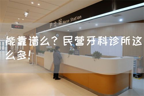 能靠譜么？民營(yíng)牙科診所這么多！(圖1)