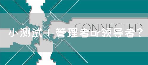 小測(cè)試丨管理者or領(lǐng)導(dǎo)者？(圖1)