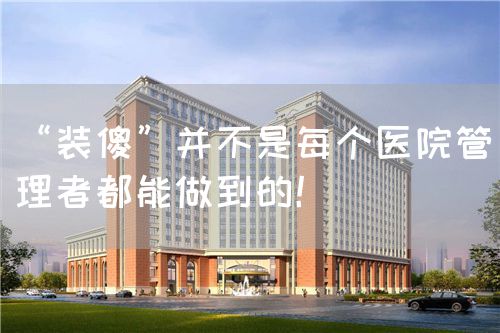 “裝傻”并不是每個(gè)醫(yī)院管理者都能做到的！(圖1)