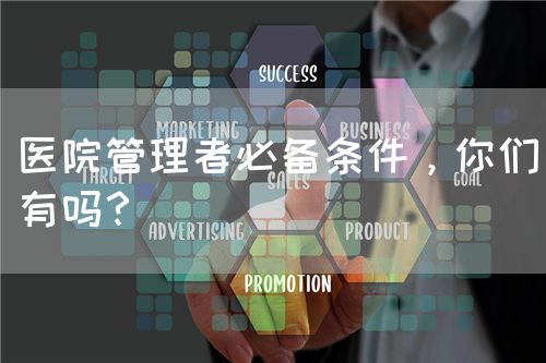 醫(yī)院管理者必備條件，你們有嗎？(圖1)