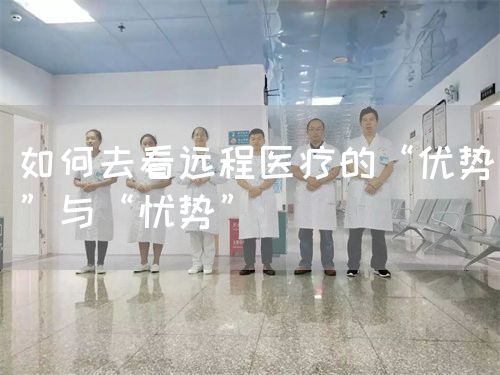 如何去看遠程醫(yī)療的“優(yōu)勢”與“憂勢”(圖1)