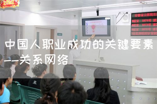 中國人職業(yè)成功的關鍵要素--關系網絡(圖1) 中國人職業(yè)成功的關鍵要素--關系網絡(圖1)