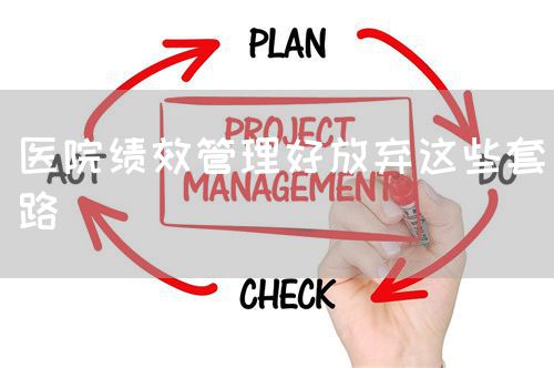 醫(yī)院績(jī)效管理好放棄這些套路(圖1)