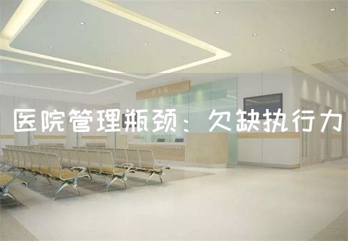 醫(yī)院管理瓶頸：欠缺執(zhí)行力(圖1)