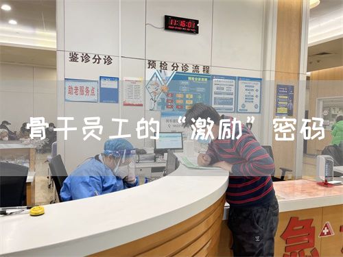 骨干員工的“激勵(lì)”密碼(圖1) 骨干員工的“激勵(lì)”密碼(圖1)