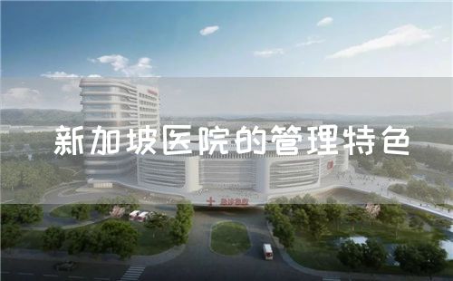 新加坡醫(yī)院的管理特色(圖1)