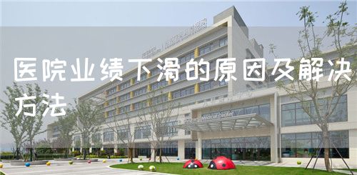 醫(yī)院業(yè)績下滑的原因及解決方法(圖1) 醫(yī)院業(yè)績下滑的原因及解決方法(圖1)