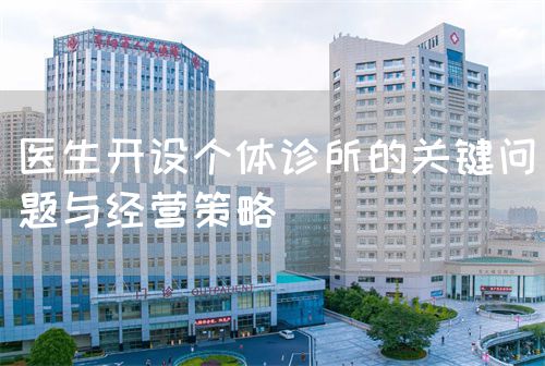 醫(yī)生開設(shè)個體診所的關(guān)鍵問題與經(jīng)營策略(圖1)