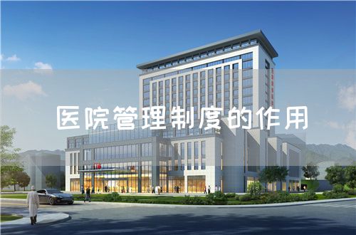 醫(yī)院管理制度的作用(圖1)