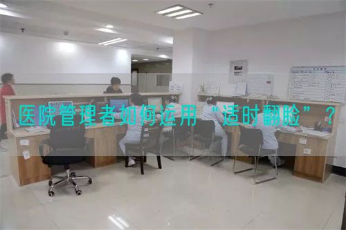 醫(yī)院管理者如何運(yùn)用“適時(shí)翻臉”？(圖1)