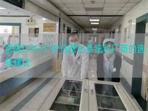 醫(yī)院DRG/DIP信息化系統(tǒng)和廠商的選擇建議(圖1)