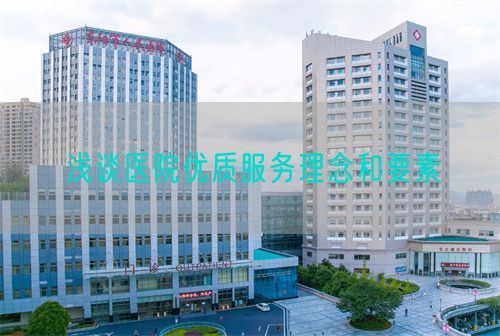 淺談醫(yī)院優(yōu)質(zhì)服務(wù)理念和要素(圖1)
