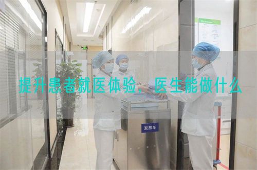 提升患者就醫(yī)體驗，醫(yī)生能做什么(圖1)