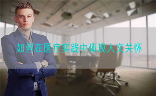 如何在醫(yī)療實踐中體現(xiàn)人文關懷(圖1)