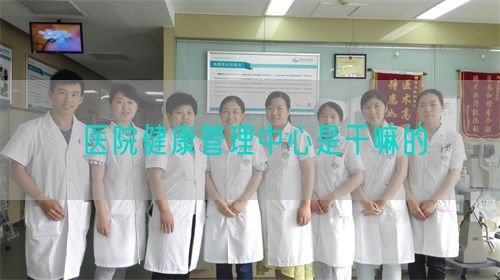 醫(yī)院健康管理中心是干嘛的(圖1)