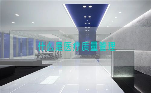什么是醫(yī)療質(zhì)量管理(圖1)