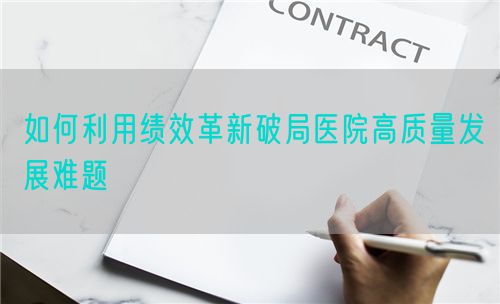 如何利用績效革新破局醫(yī)院高質(zhì)量發(fā)展難題(圖1)